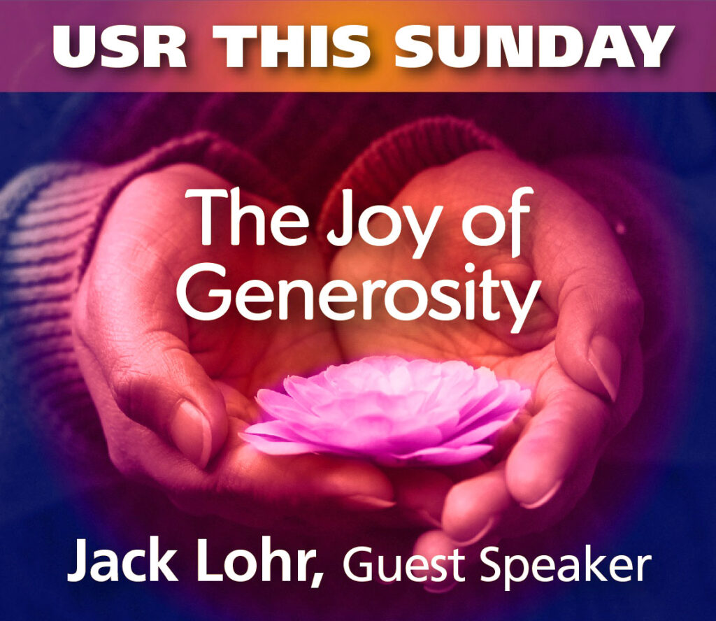 Hands holding a lotus blossom, with the following words superimposed: USR THIS SUNDAY The Joy of Generosity Jack Lohr, Guest Speaker